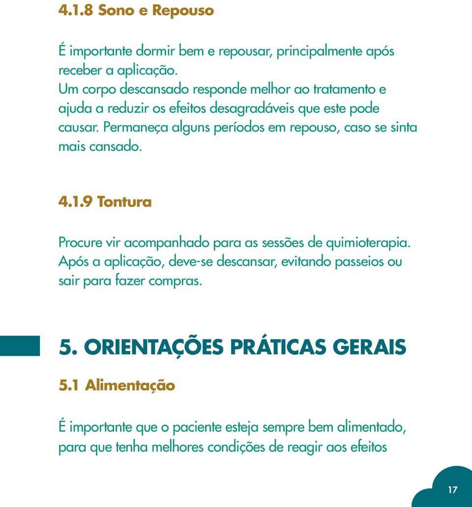 Permaneça alguns períodos em repouso, caso se sinta mais cansado. 4.1.9 Tontura Procure vir acompanhado para as sessões de quimioterapia.