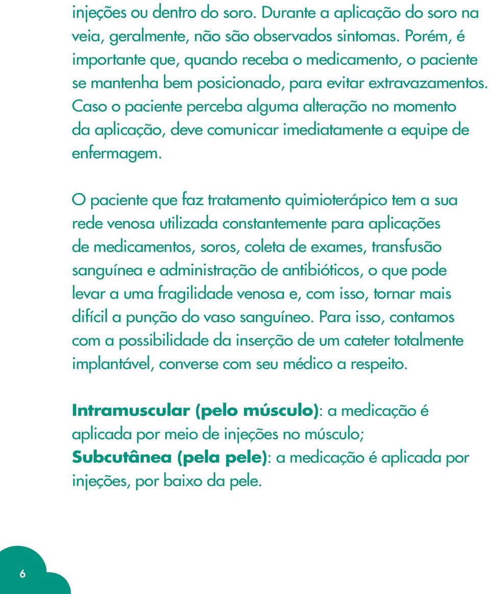 Caso o paciente perceba alguma alteração no momento da aplicação, deve comunicar imediatamente a equipe de enfermagem.