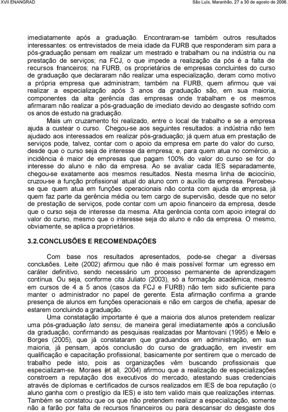 prestação de serviços; na FCJ, o que impede a realização da pós é a falta de recursos financeiros; na FURB, os proprietários de empresas concluintes do curso de graduação que declararam não realizar