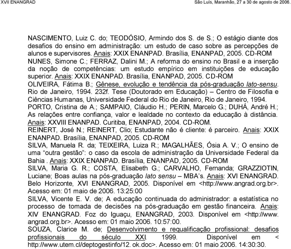 Anais: XXIX ENANPAD. Brasília, ENANPAD, 2005. CD-ROM OLIVEIRA, Fátima B.; Gênese, evolução e tendência da pós-graduação lato-sensu. Rio de Janeiro, 1994. 232f.