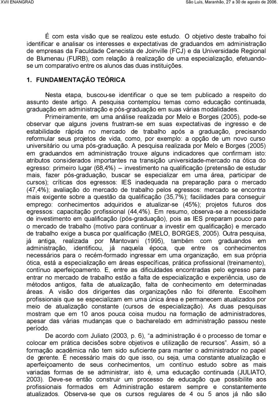 Blumenau (FURB), com relação à realização de uma especialização, efetuandose um comparativo entre os alunos das duas instituições. 1.