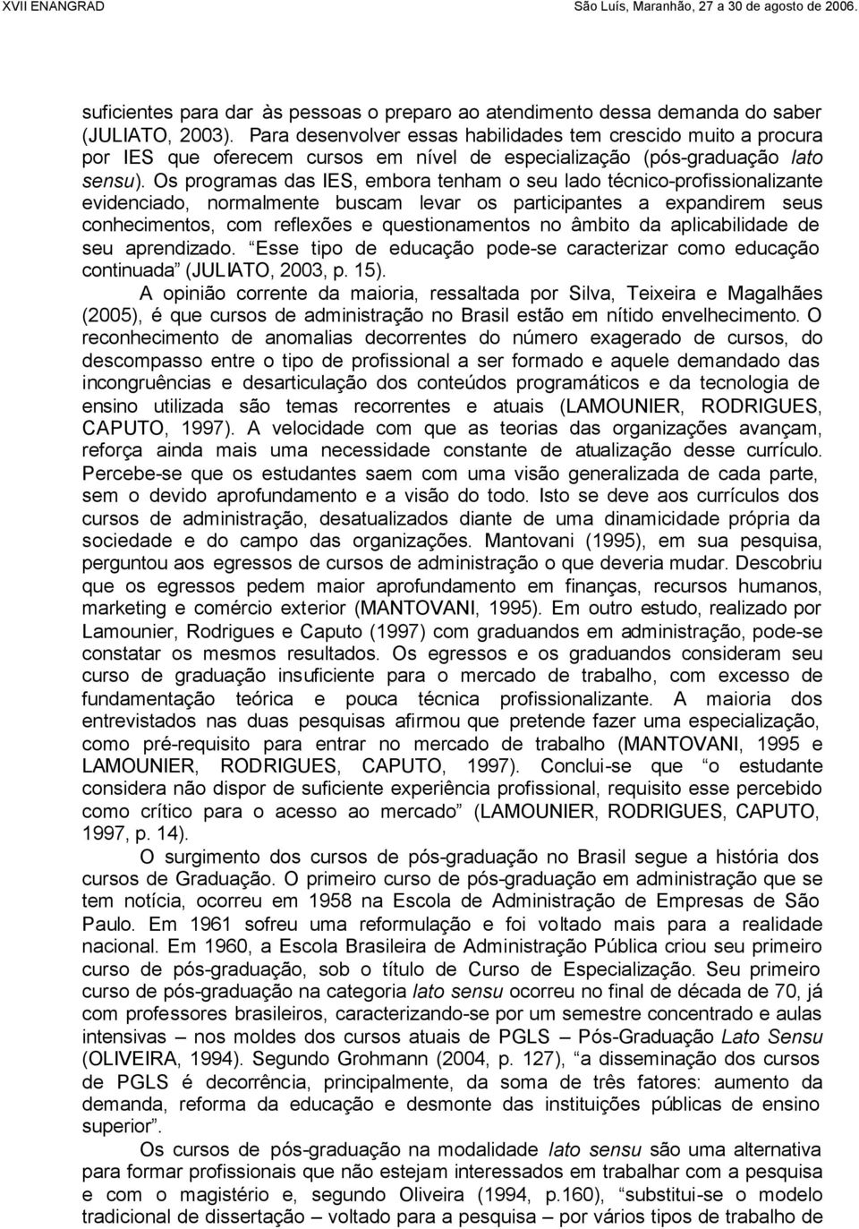 Os programas das IES, embora tenham o seu lado técnico-profissionalizante evidenciado, normalmente buscam levar os participantes a expandirem seus conhecimentos, com reflexões e questionamentos no