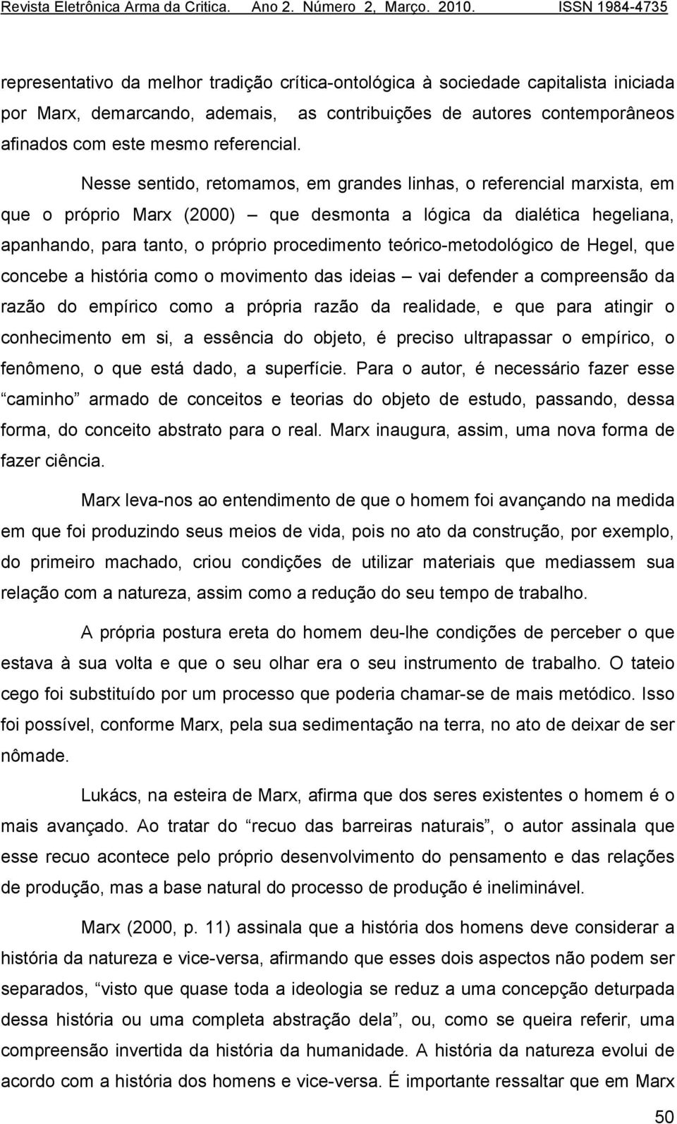 teórico-metodológico de Hegel, que concebe a história como o movimento das ideias vai defender a compreensão da razão do empírico como a própria razão da realidade, e que para atingir o conhecimento