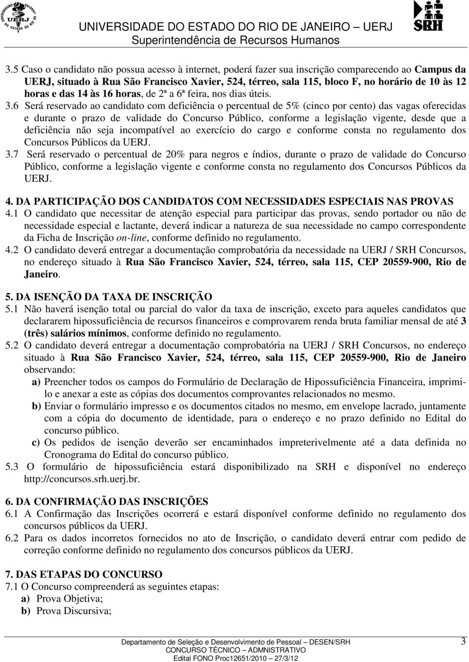 6 Será reservado ao candidato com deficiência o percentual de 5% (cinco por cento) das vagas oferecidas e durante o prazo de validade do Concurso Público, conforme a legislação vigente, desde que a