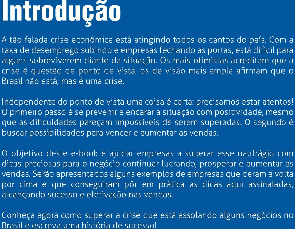 Os mais otimistas acreditam que a crise é questão de ponto de vista, os de visão mais ampla afirmam que o Brasil não está, mas é uma crise.