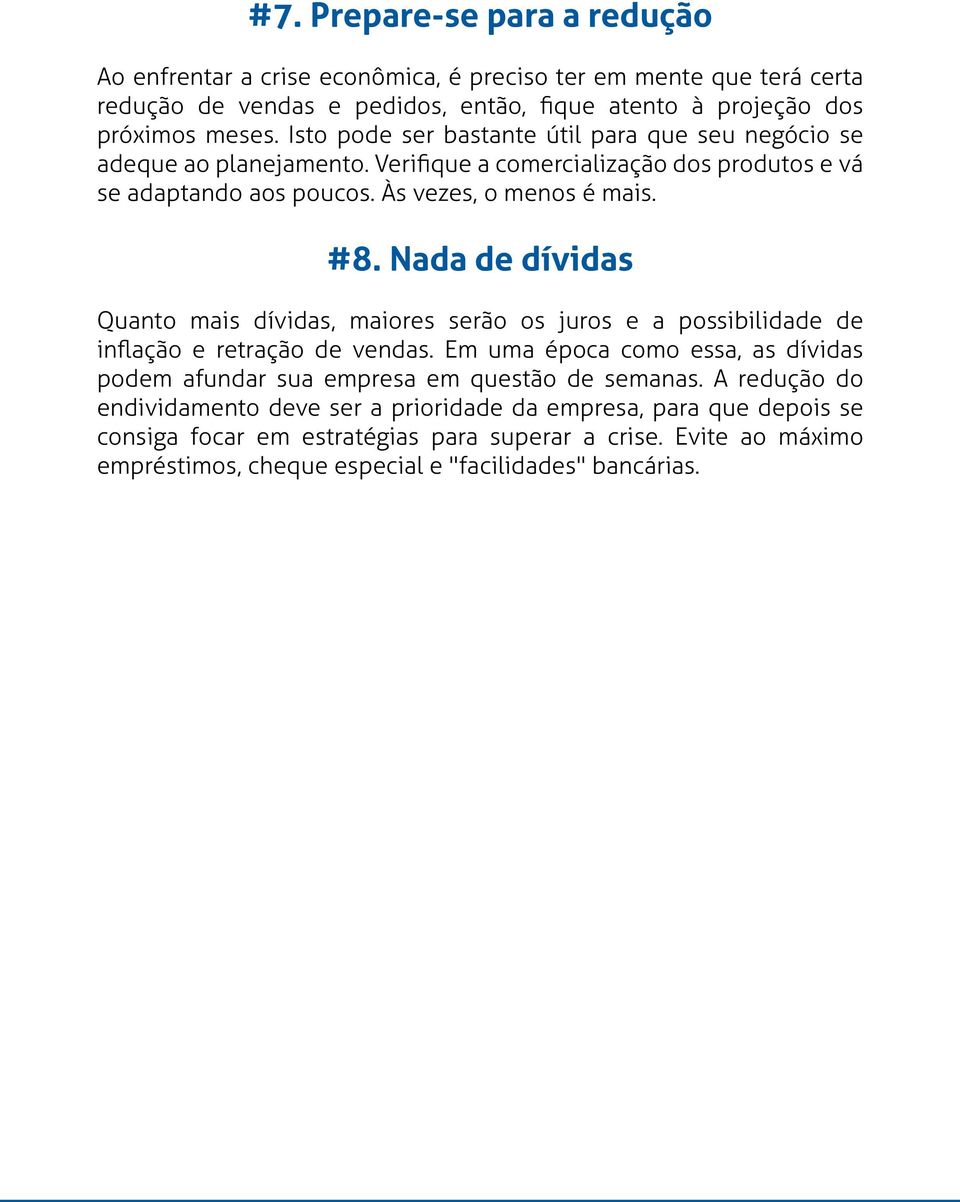 Nada de dívidas Quanto mais dívidas, maiores serão os juros e a possibilidade de inflação e retração de vendas.