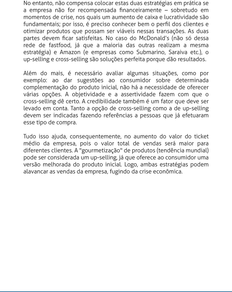 No caso do McDonald s (não só dessa rede de fastfood, já que a maioria das outras realizam a mesma estratégia) e Amazon (e empresas como Submarino, Saraiva etc.