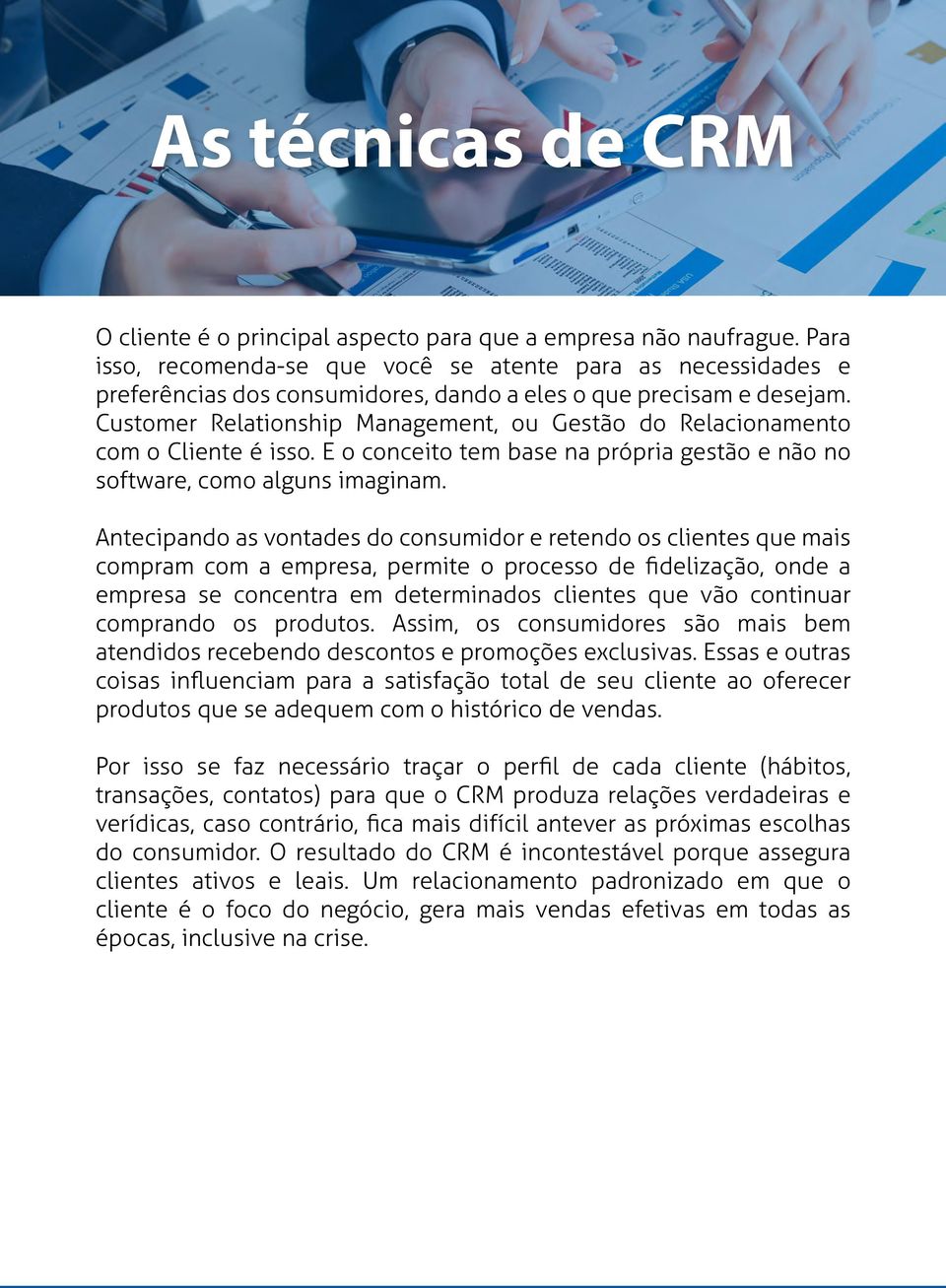 Customer Relationship Management, ou Gestão do Relacionamento com o Cliente é isso. E o conceito tem base na própria gestão e não no software, como alguns imaginam.