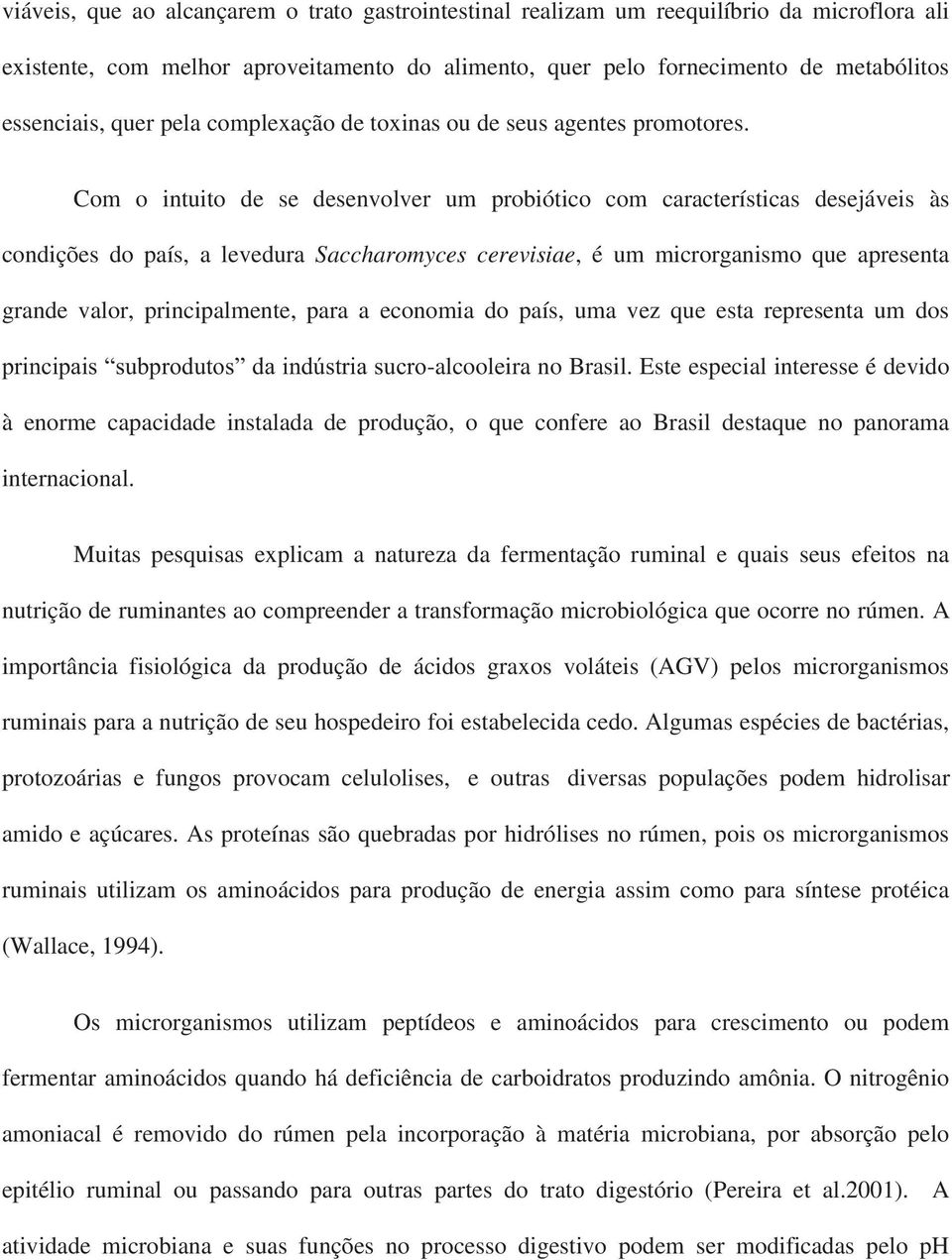 Com o intuito de se desenvolver um probiótico com características desejáveis às condições do país, a levedura Saccharomyces cerevisiae, é um microrganismo que apresenta grande valor, principalmente,