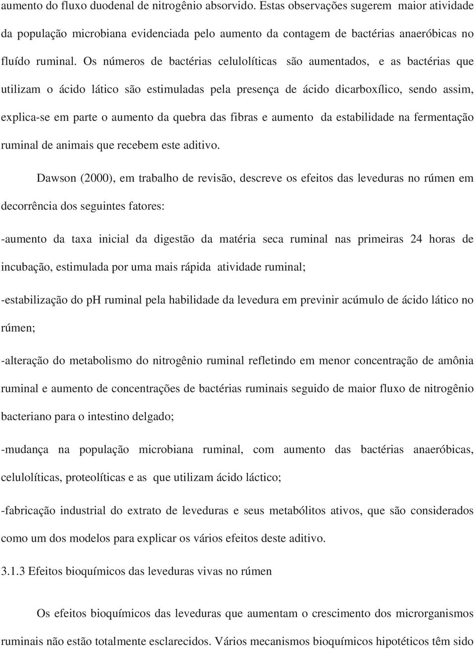 quebra das fibras e aumento da estabilidade na fermentação ruminal de animais que recebem este aditivo.