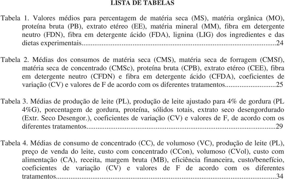 ácido (FDA), lignina (LIG) dos ingredientes e das dietas experimentais...24 Tabela 2.