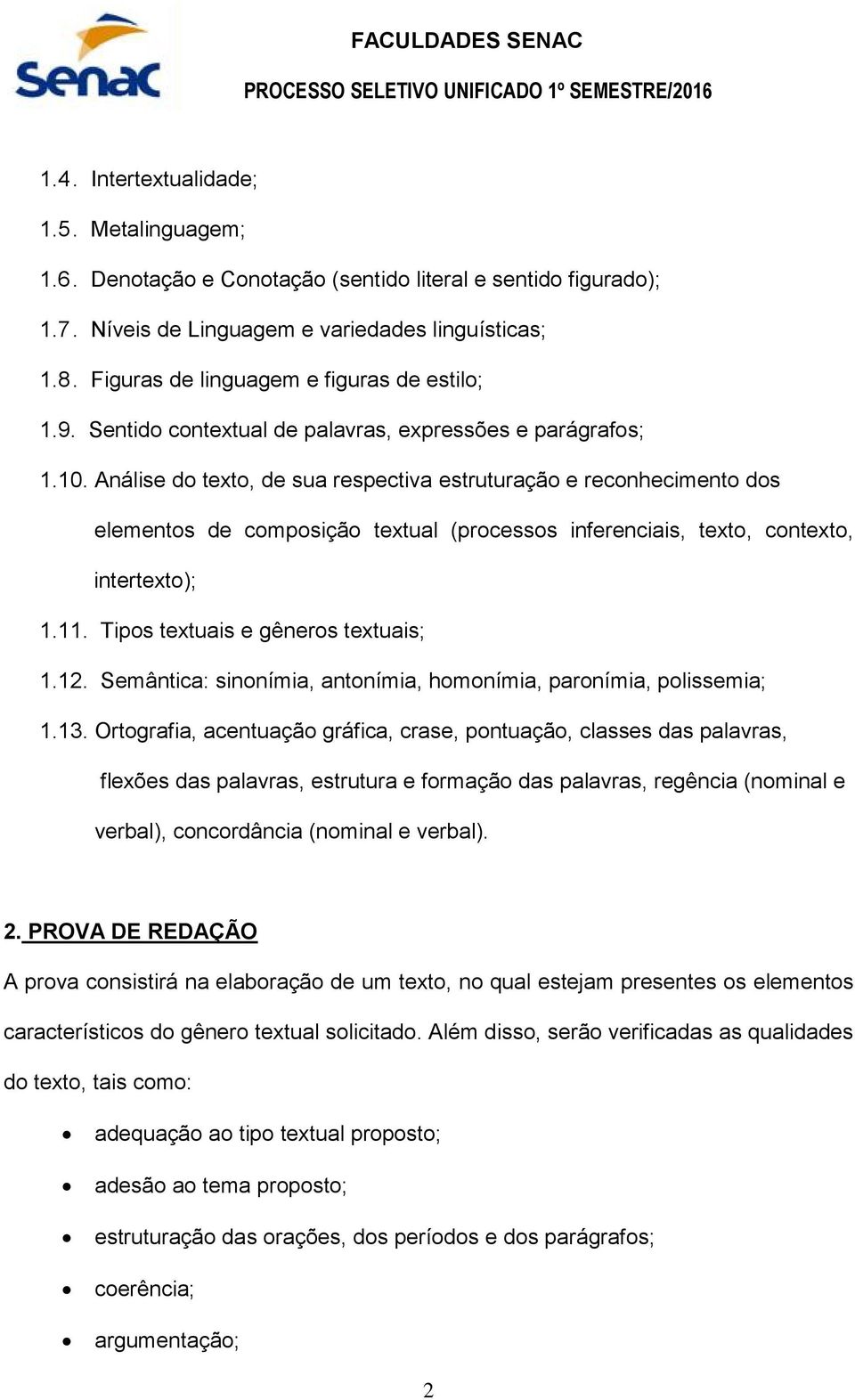 Análise do texto, de sua respectiva estruturação e reconhecimento dos elementos de composição textual (processos inferenciais, texto, contexto, intertexto); 1.11. Tipos textuais e gêneros textuais; 1.