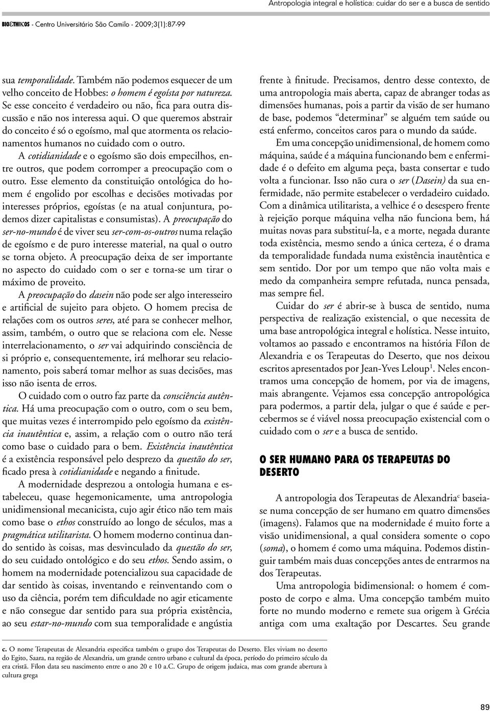 A cotidianidade e o egoísmo são dois empecilhos, entre outros, que podem corromper a preocupação com o outro.