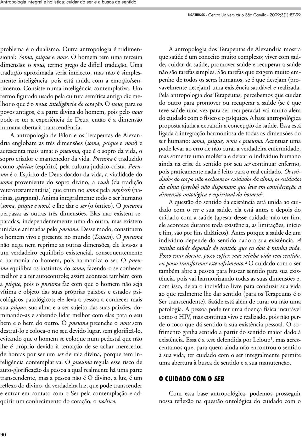 Um termo figurado usado pela cultura semítica antiga diz melhor o que é o nous: inteligência do coração.