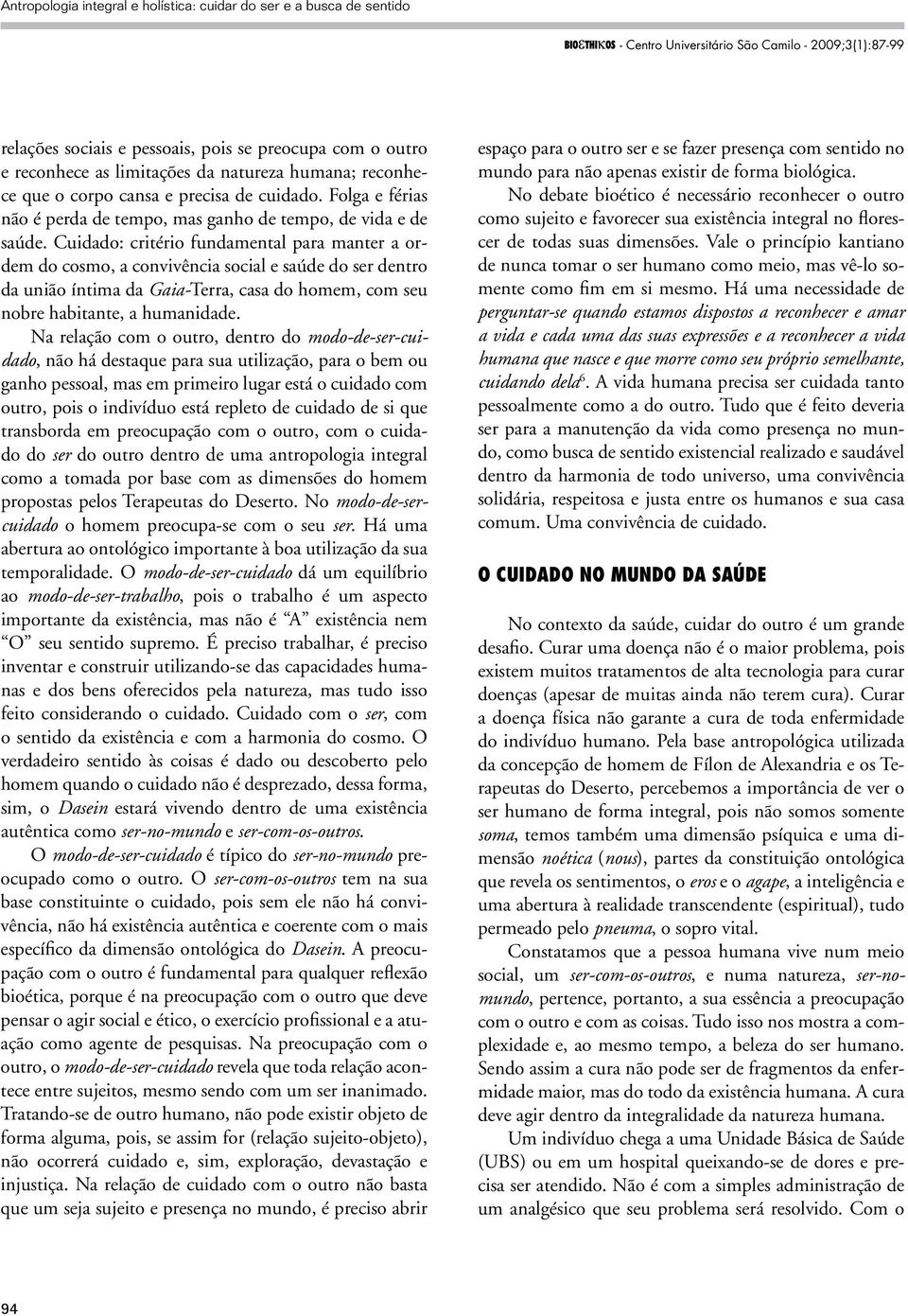 Cuidado: critério fundamental para manter a ordem do cosmo, a convivência social e saúde do ser dentro da união íntima da Gaia-Terra, casa do homem, com seu nobre habitante, a humanidade.