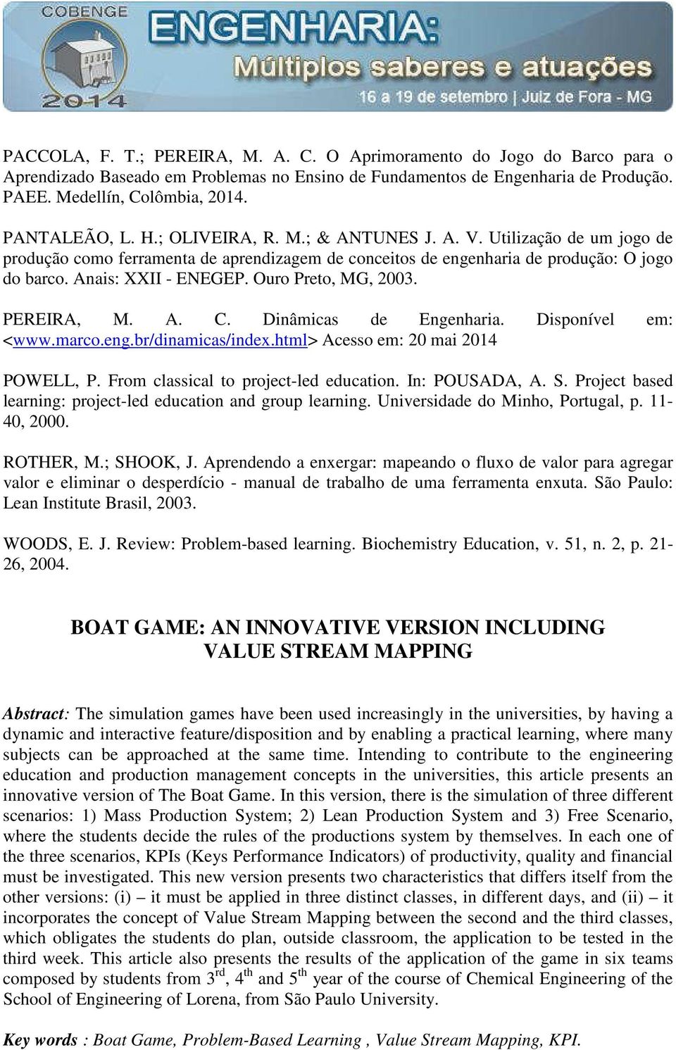 Ouro Preto, MG, 2003. PEREIRA, M. A. C. Dinâmicas de Engenharia. Disponível em: <www.marco.eng.br/dinamicas/index.html> Acesso em: 20 mai 2014 POWELL, P. From classical to project-led education.
