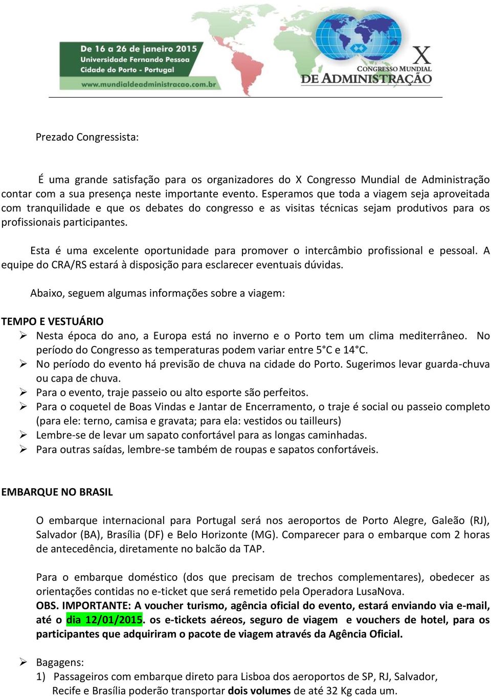 Esta é uma excelente oportunidade para promover o intercâmbio profissional e pessoal. A equipe do CRA/RS estará à disposição para esclarecer eventuais dúvidas.