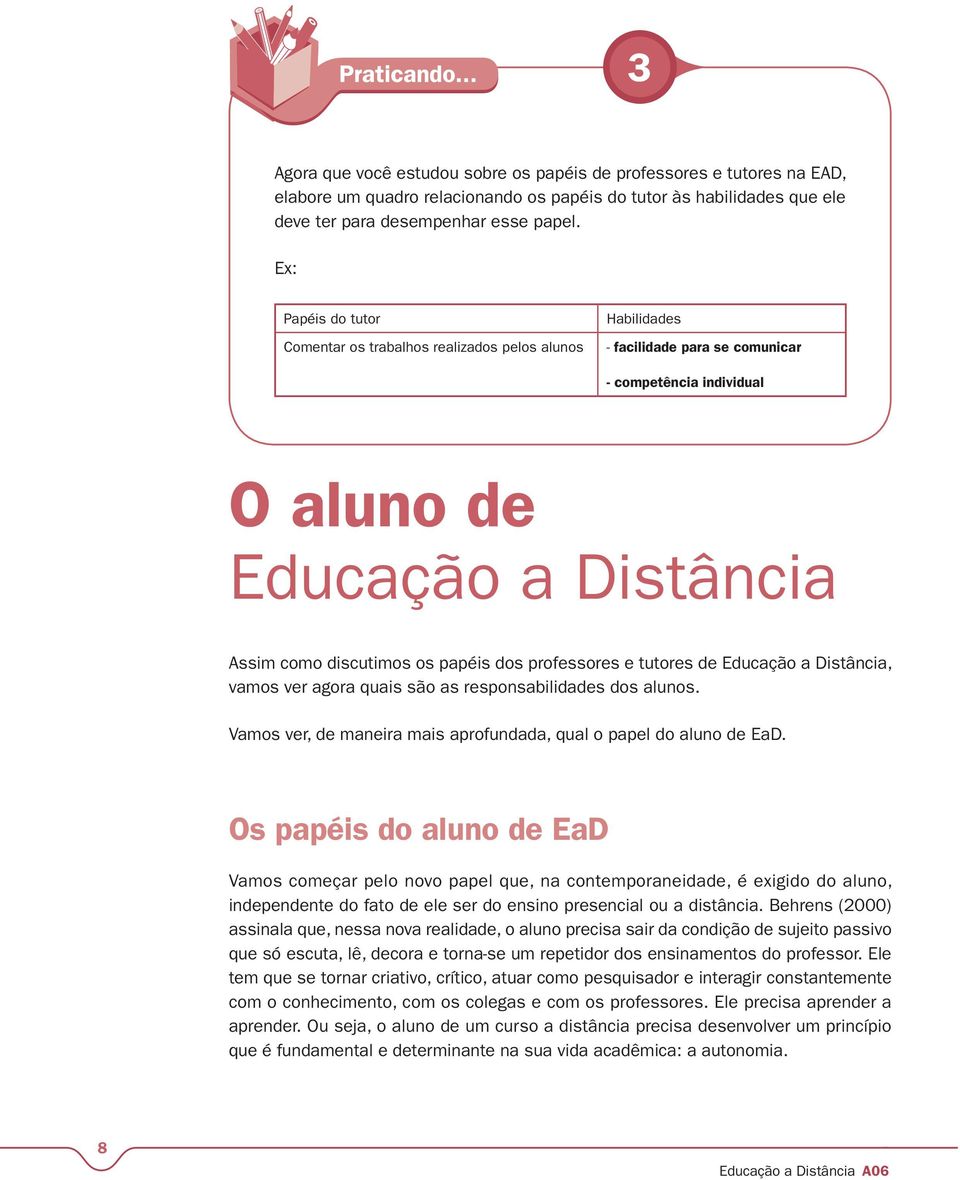 dos professores e tutores de Educação a Distância, vamos ver agora quais são as responsabilidades dos alunos. Vamos ver, de maneira mais aprofundada, qual o papel do aluno de EaD.