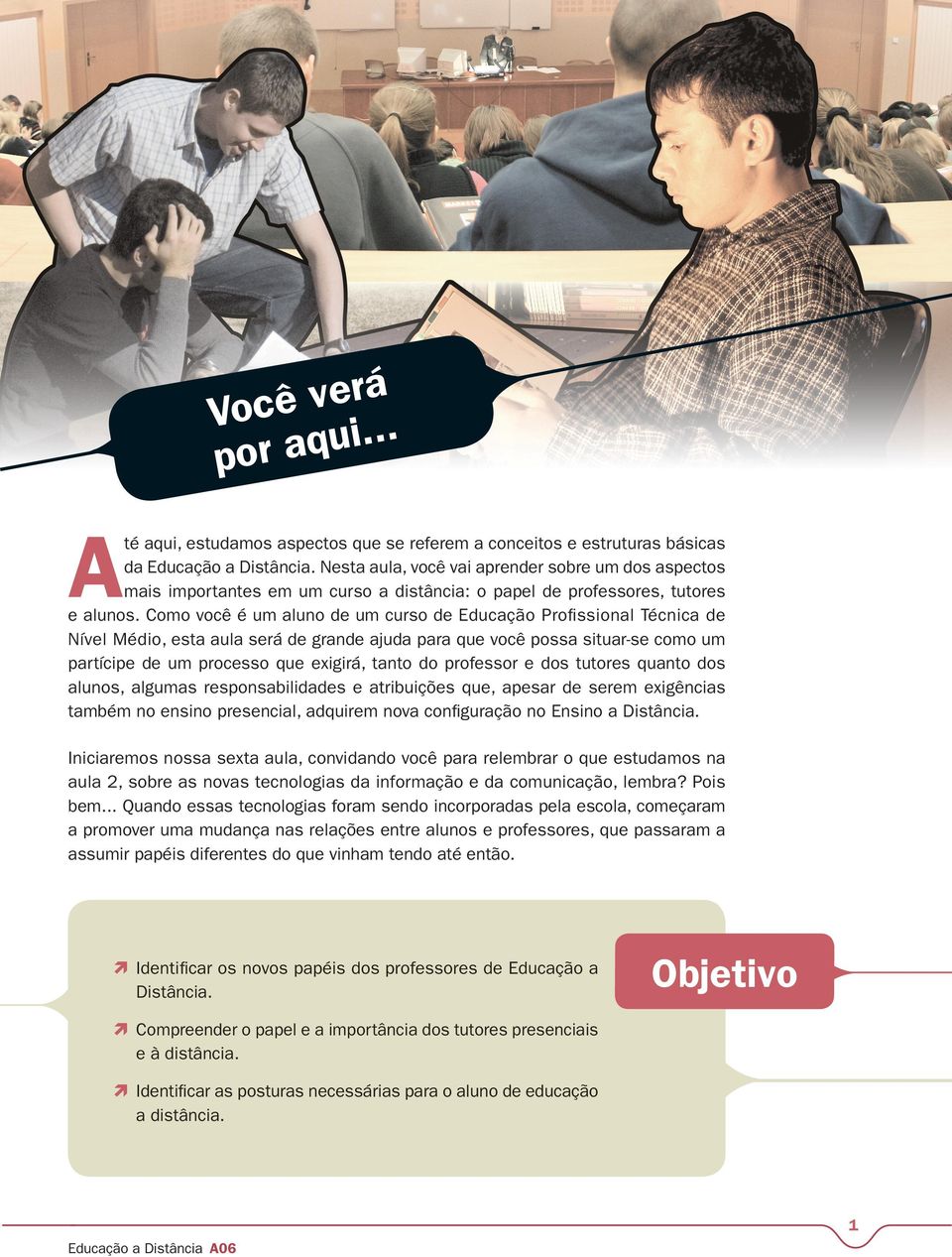 Como você é um aluno de um curso de Educação Profissional Técnica de Nível Médio, esta aula será de grande ajuda para que você possa situar-se como um partícipe de um processo que exigirá, tanto do