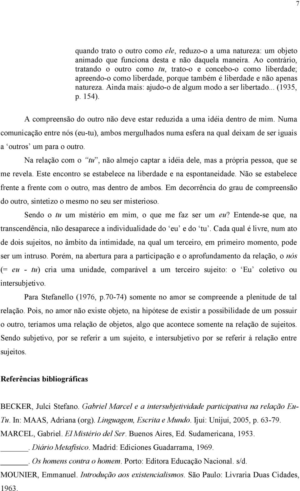 Ainda mais: ajudo-o de algum modo a ser libertado... (1935, p. 154). A compreensão do outro não deve estar reduzida a uma idéia dentro de mim.