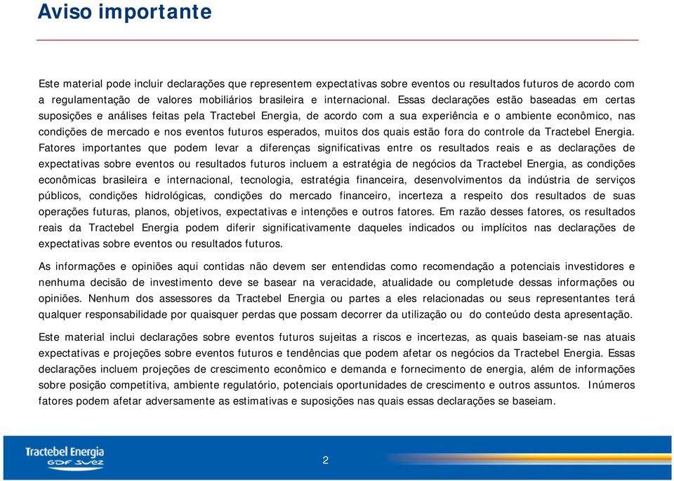 Essas declarações estão baseadas em certas suposições e análises feitas pela Tractebel Energia, de acordo com a sua experiência e o ambiente econômico, nas condições de mercado e nos eventos futuros