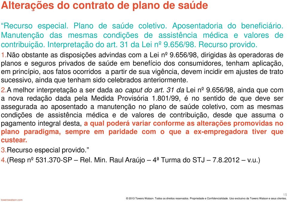 656/98, dirigidas às operadoras de planos e seguros privados de saúde em benefício dos consumidores, tenham aplicação, em princípio, aos fatos ocorridos a partir de sua vigência, devem incidir em