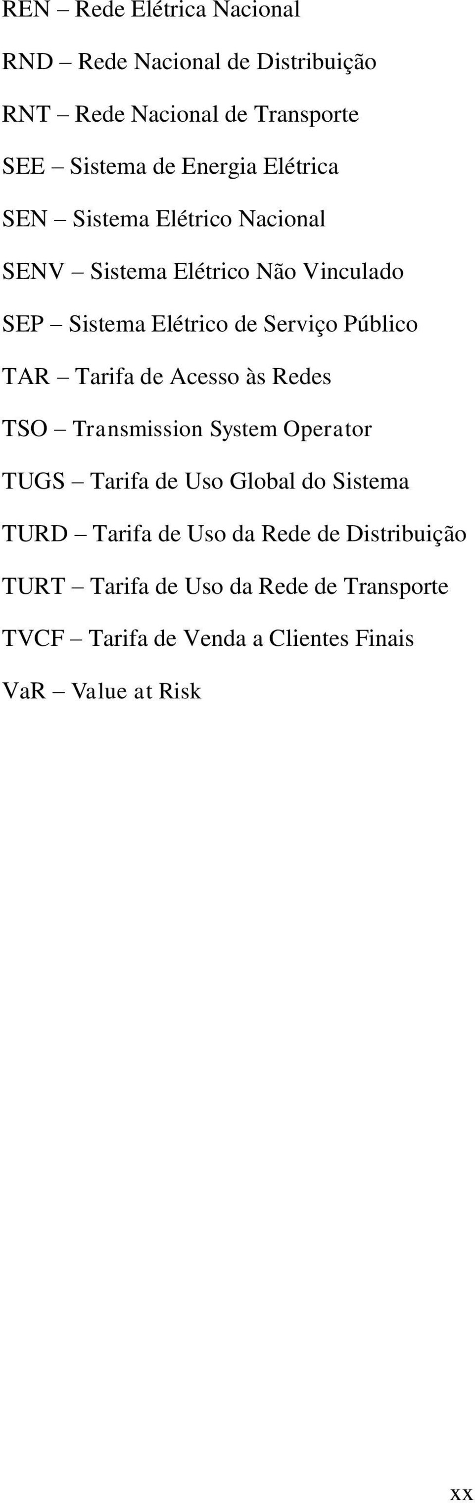 de Acesso às Redes TSO Transmission System Operator TUGS Tarifa de Uso Global do Sistema TURD Tarifa de Uso da Rede