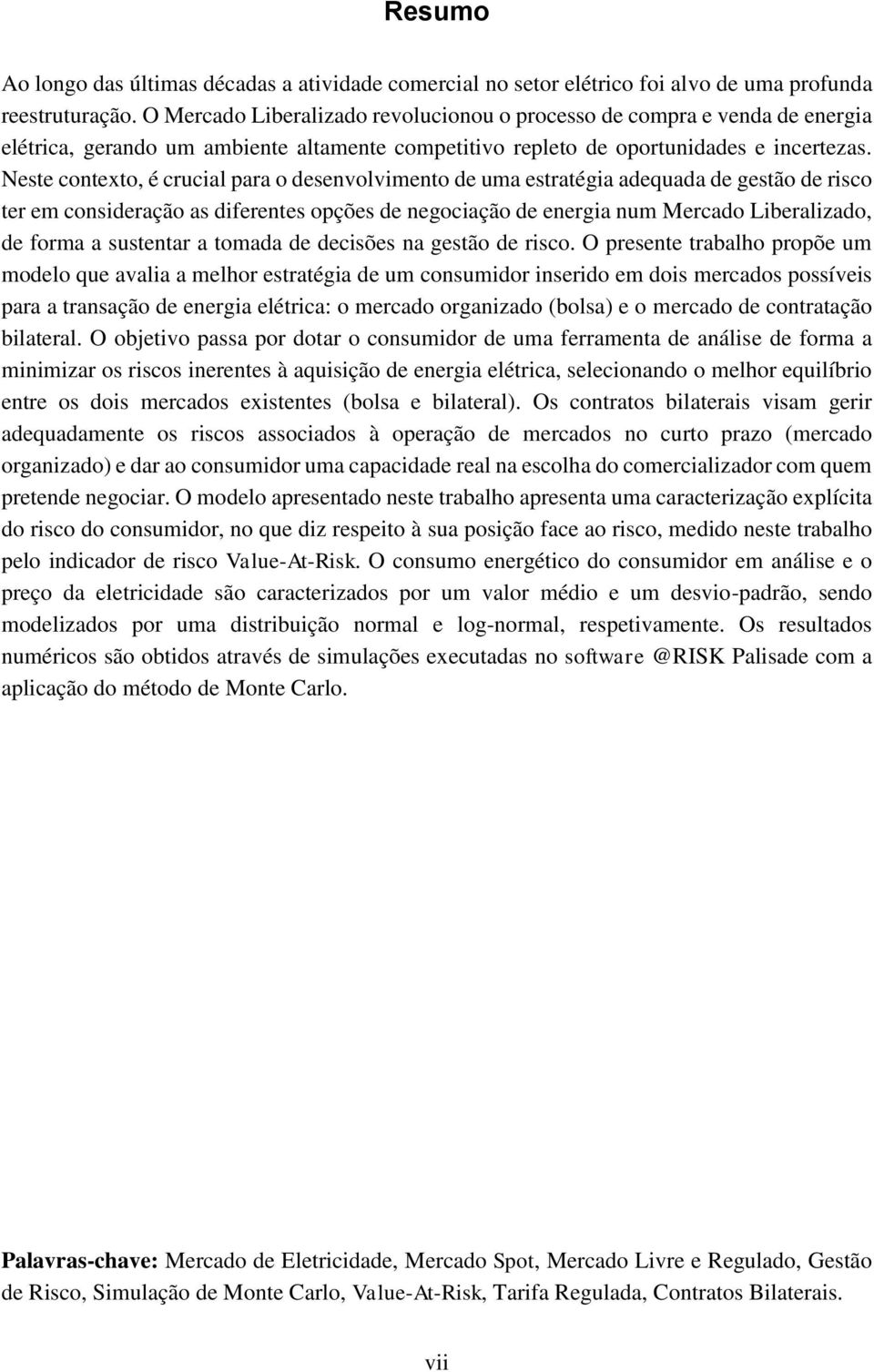 Neste contexto, é crucial para o desenvolvimento de uma estratégia adequada de gestão de risco ter em consideração as diferentes opções de negociação de energia num Mercado Liberalizado, de forma a