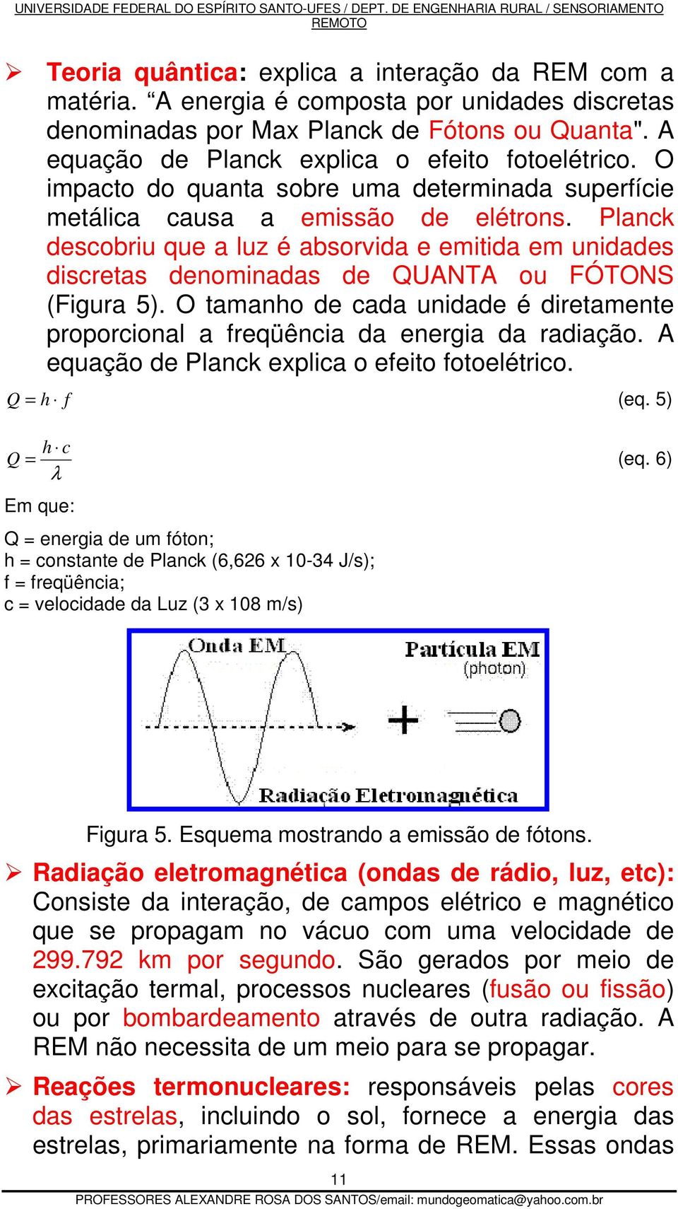 Planck descobriu que a luz é absorvida e emitida em unidades discretas denominadas de QUANTA ou FÓTONS (Figura 5).