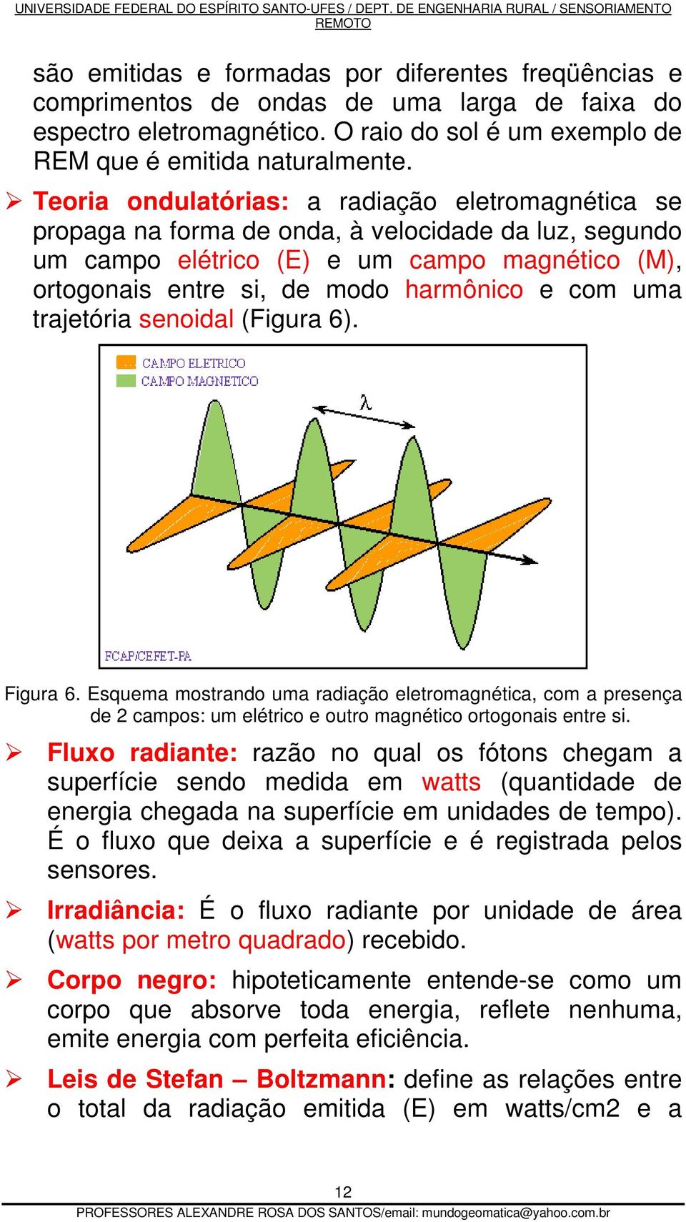 uma trajetória senoidal (Figura 6). Figura 6. Esquema mostrando uma radiação eletromagnética, com a presença de 2 campos: um elétrico e outro magnético ortogonais entre si.