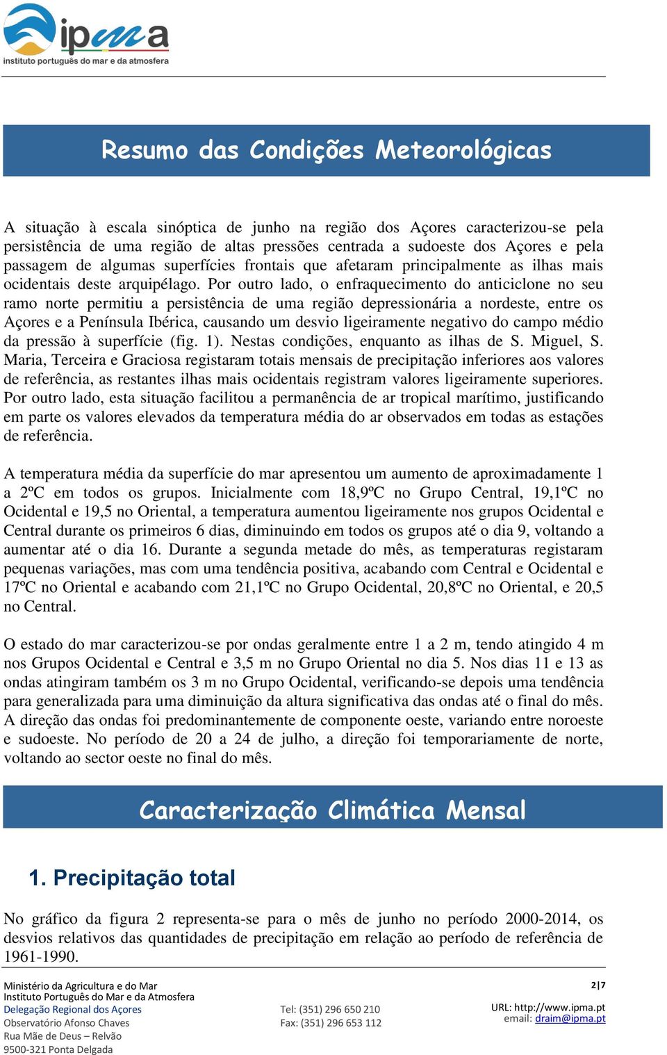 Por outro lado, o enfraquecimento do anticiclone no seu ramo norte permitiu a persistência de uma região depressionária a nordeste, entre os Açores e a Península Ibérica, causando um desvio