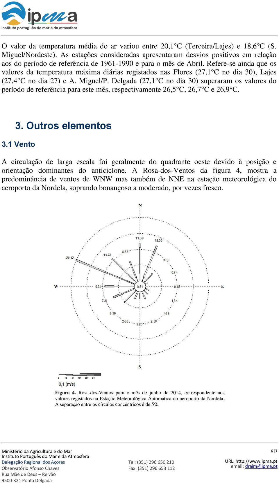 Refere-se ainda que os valores da temperatura máxima diárias registados nas Flores (27,1 C no dia 30), Lajes (27,4 C no dia 27) e A. Miguel/P.