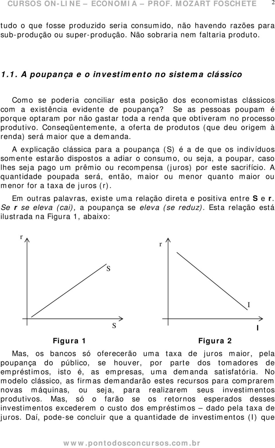 Se as pessoas poupam é porque optaram por não gastar toda a renda que obtiveram no processo produtivo. Conseqüentemente, a oferta de produtos (que deu origem à renda) será maior que a demanda.