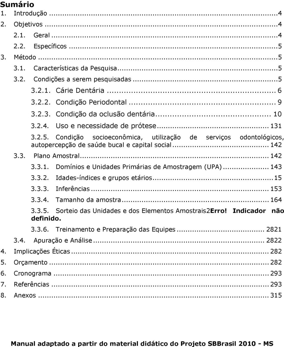 Condição socioeconômica, utilização de serviços odontológicos, autopercepção de saúde bucal e capital social... 142 3.3. Plano Amostral... 142 3.3.1. Domínios e Unidades Primárias de Amostragem (UPA).