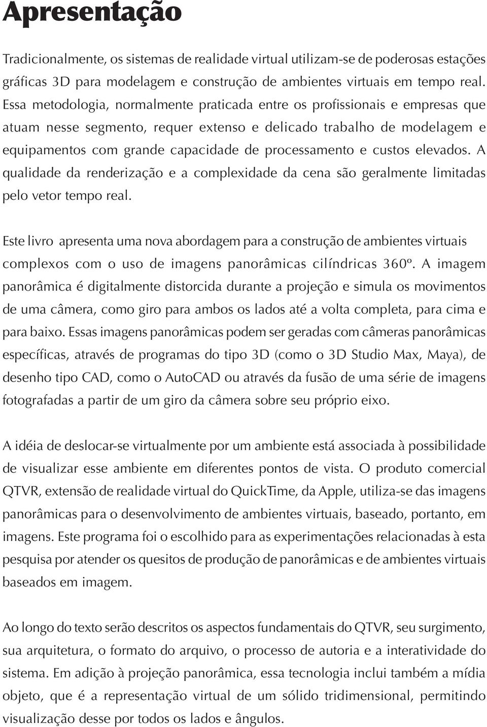 processamento e custos elevados. A qualidade da renderização e a complexidade da cena são geralmente limitadas pelo vetor tempo real.