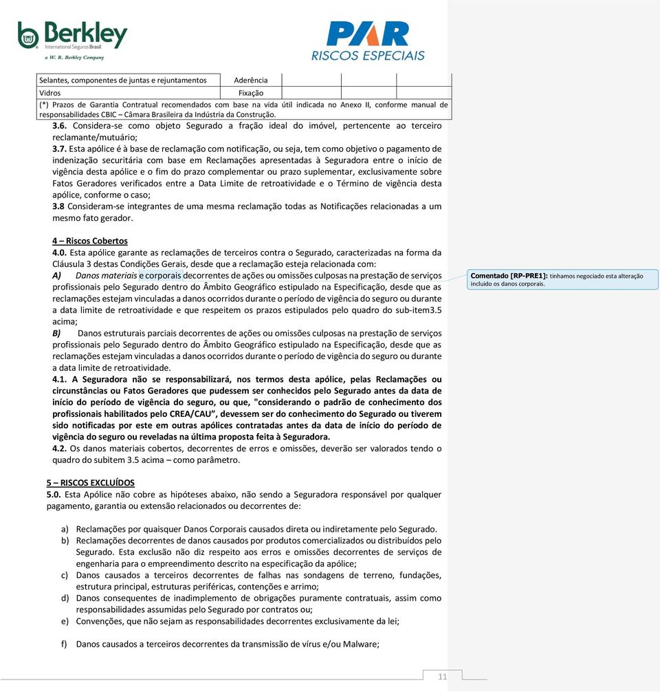 Esta apólice é à base de reclamação com notificação, ou seja, tem como objetivo o pagamento de indenização securitária com base em Reclamações apresentadas à Seguradora entre o início de vigência