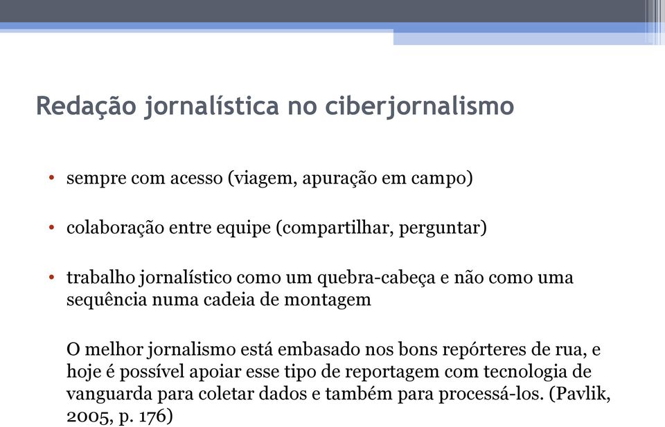 cadeia de montagem O melhor jornalismo está embasado nos bons repórteres de rua, e hoje é possível apoiar