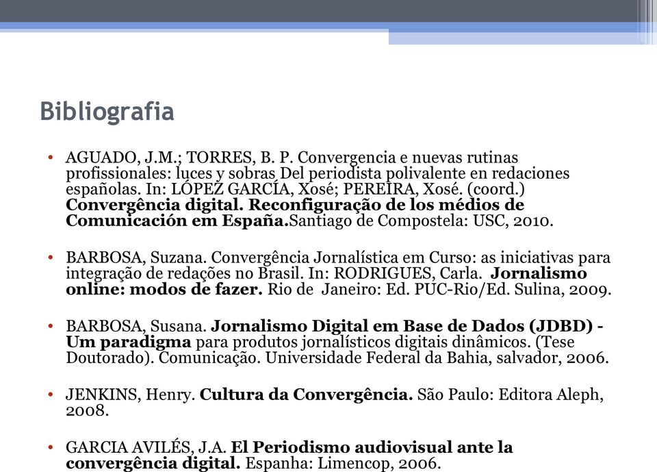 Convergência Jornalística em Curso: as iniciativas para integração de redações no Brasil. In: RODRIGUES, Carla. Jornalismo online: modos de fazer. Rio de Janeiro: Ed. PUC-Rio/Ed. Sulina, 2009.