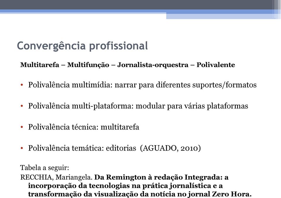 multitarefa Polivalência temática: editorias (AGUADO, 2010) Tabela a seguir: RECCHIA, Mariangela.