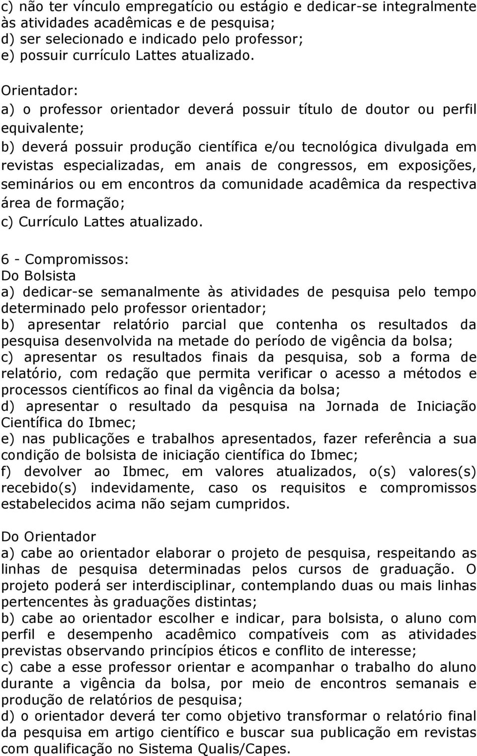 congressos, em exposições, seminários ou em encontros da comunidade acadêmica da respectiva área de formação; c) Currículo Lattes atualizado.