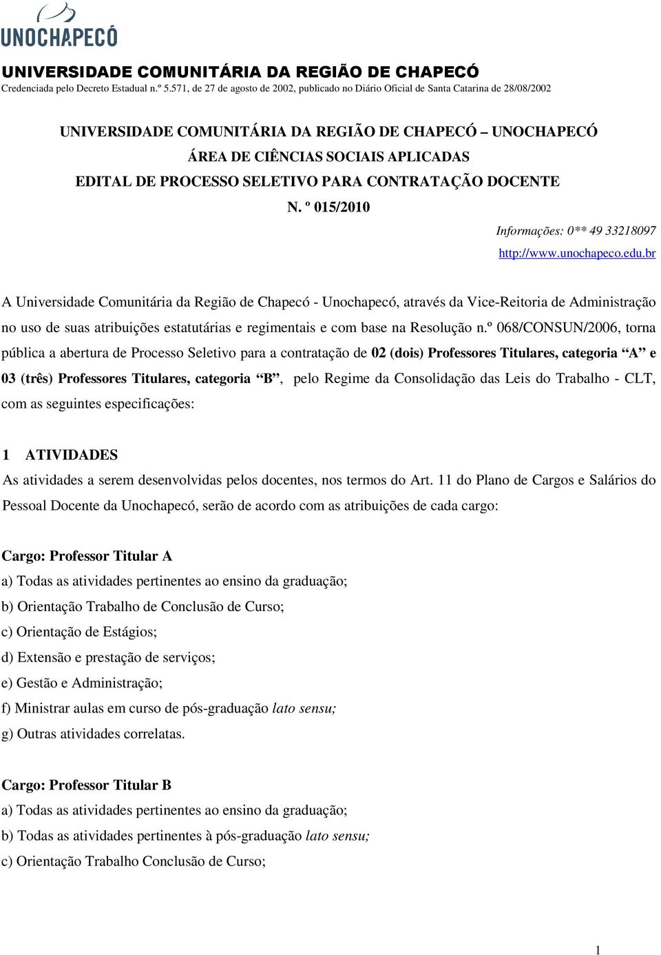 br A Universidade Comunitária da Região de Chapecó - Unochapecó, através da Vice-Reitoria de Administração no uso de suas atribuições estatutárias e regimentais e com base na Resolução n.