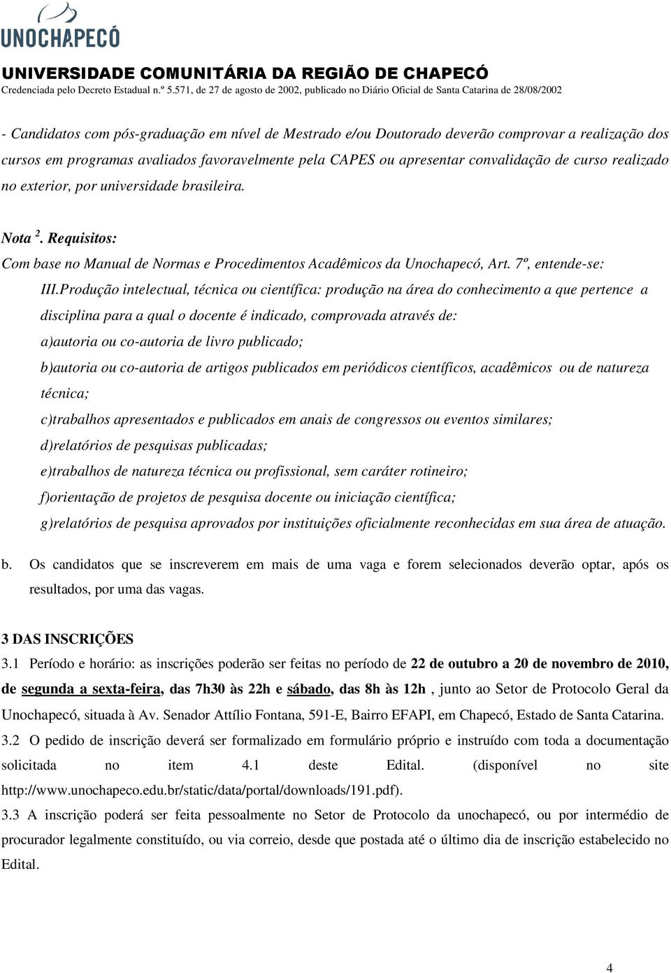 Produção intelectual, técnica ou científica: produção na área do conhecimento a que pertence a disciplina para a qual o docente é indicado, comprovada através de: a)autoria ou co-autoria de livro