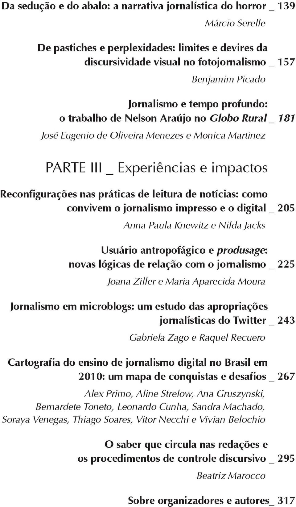 leitura de notícias: como convivem o jornalismo impresso e o digital _ 205 Anna Paula Knewitz e Nilda Jacks Usuário antropofágico e produsage: novas lógicas de relação com o jornalismo _ 225 Joana