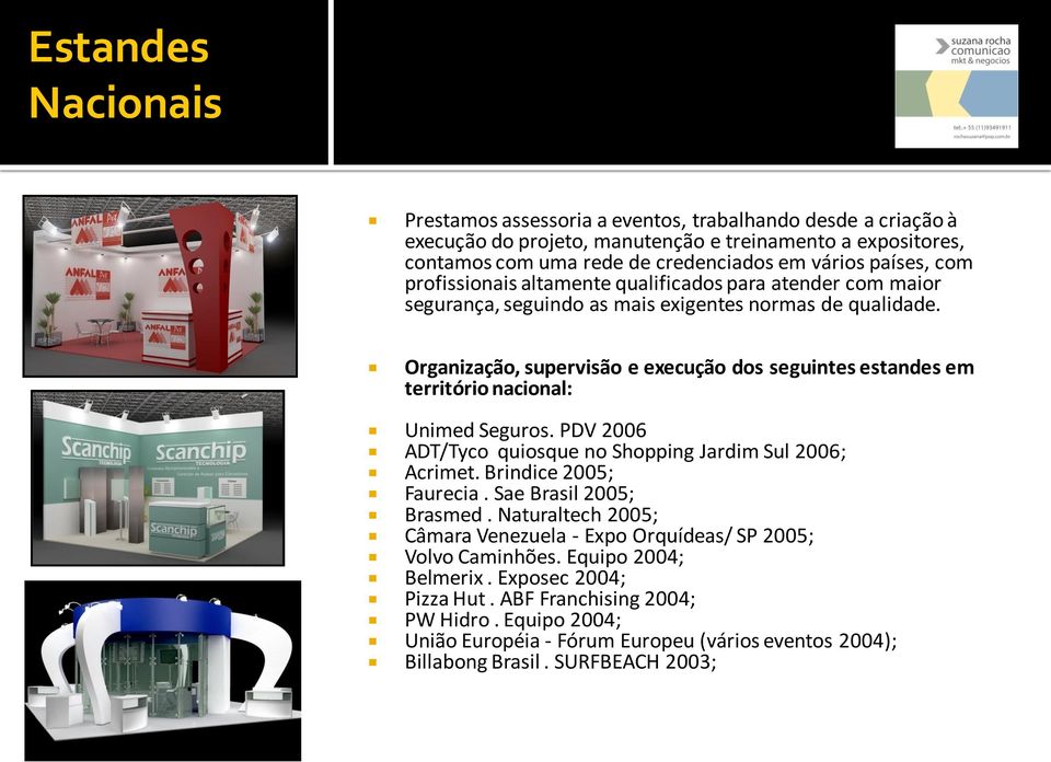 Organização, supervisão e execução dos seguintes estandes em território nacional: Unimed Seguros. PDV 2006 ADT/Tyco quiosque no Shopping Jardim Sul 2006; Acrimet. Brindice 2005; Faurecia.