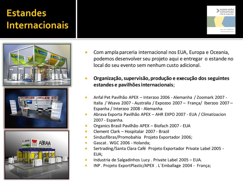 Expozoo 2007 França/ Iberzoo 2007 Espanha / Interzoo 2008 - Alemanha Abrava Exporta Pavilhão APEX AHR EXPO 2007 - EUA / Climatizacion 2007 - Espanha.