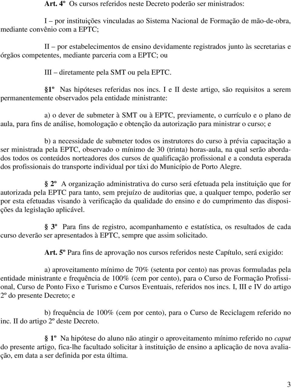 I e II deste artigo, são requisitos a serem permanentemente observados pela entidade ministrante: a) o dever de submeter à SMT ou à EPTC, previamente, o currículo e o plano de aula, para fins de