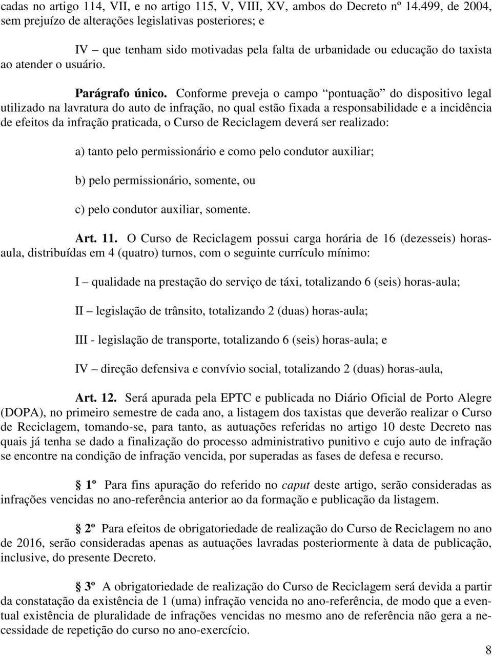 Conforme preveja o campo pontuação do dispositivo legal utilizado na lavratura do auto de infração, no qual estão fixada a responsabilidade e a incidência de efeitos da infração praticada, o Curso de