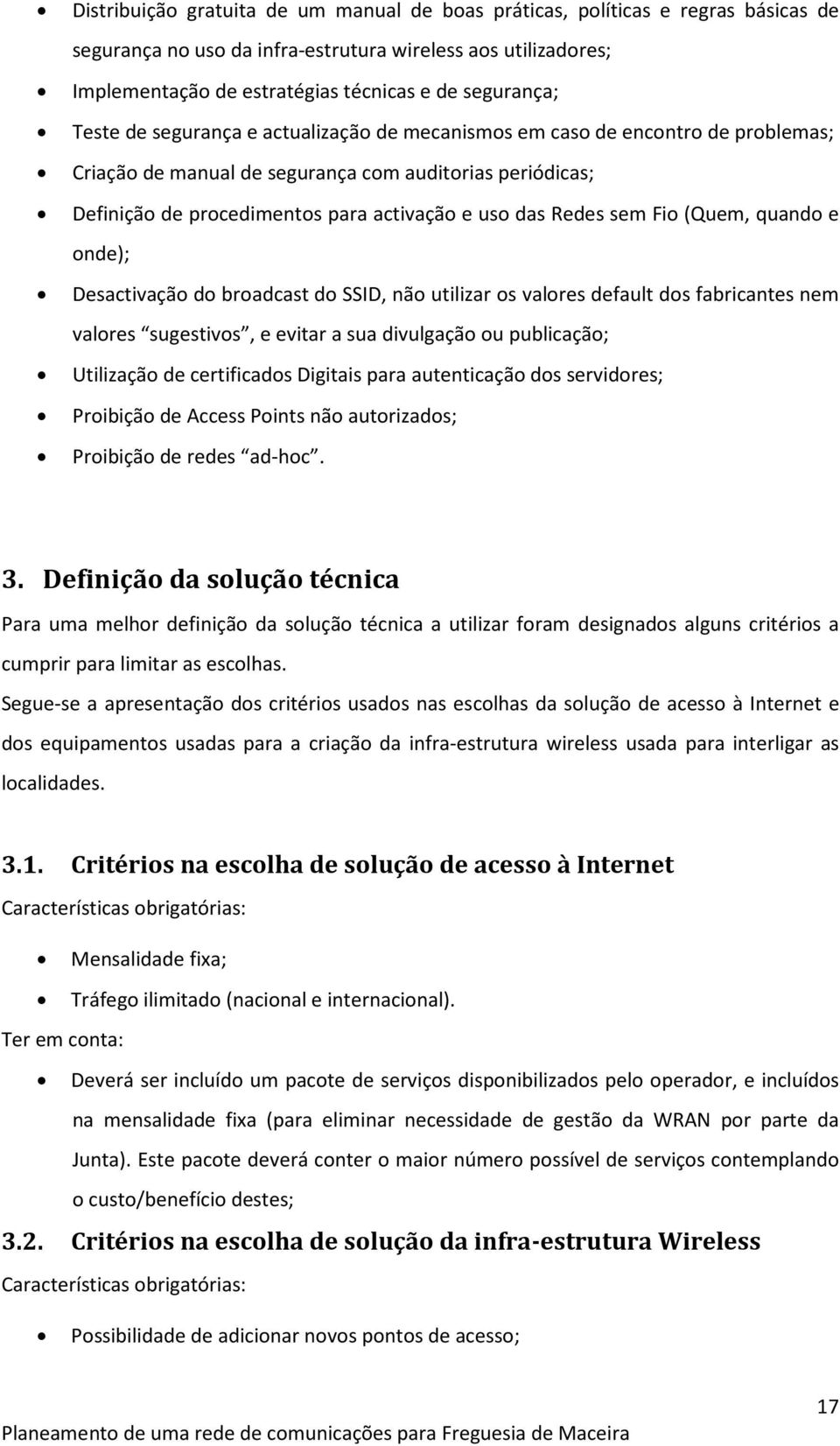 sem Fio (Quem, quando e onde); Desactivação do broadcast do SSID, não utilizar os valores default dos fabricantes nem valores sugestivos, e evitar a sua divulgação ou publicação; Utilização de