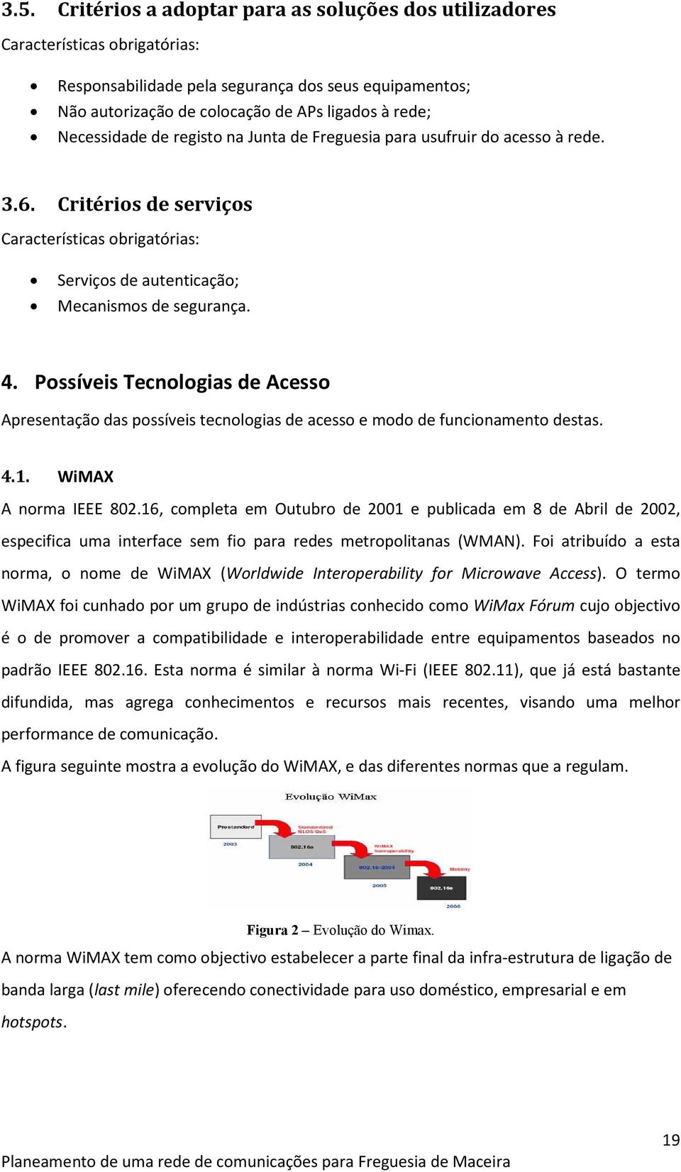 Possíveis Tecnologias de Acesso Apresentação das possíveis tecnologias de acesso e modo de funcionamento destas. 4.1. WiMAX A norma IEEE 802.