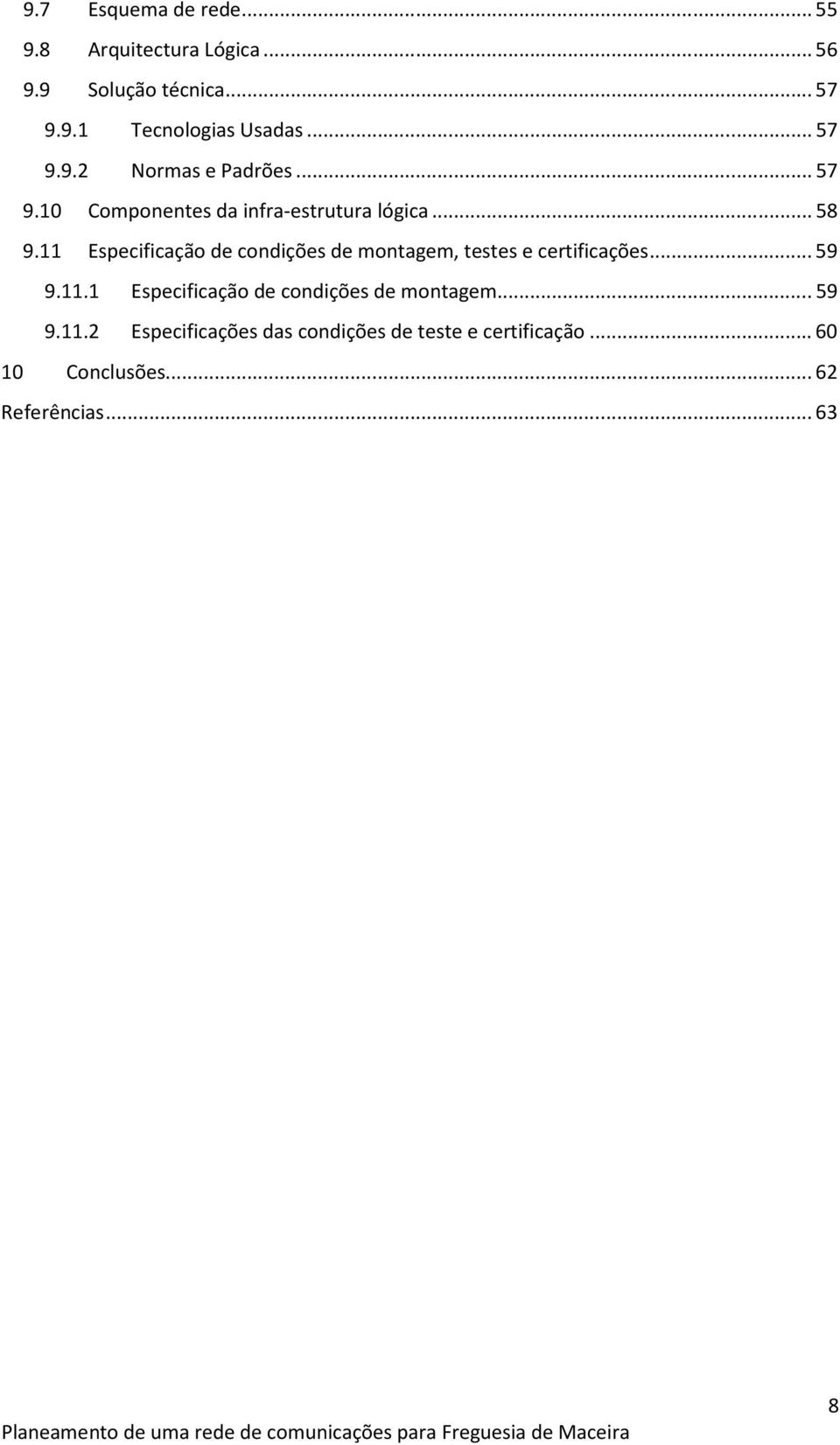 11 Especificação de condições de montagem, testes e certificações...59 9.11.1 Especificação de condições de montagem...59 9.11.2 Especificações das condições de teste e certificação.